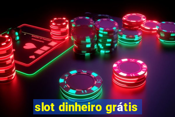 slot dinheiro grátis