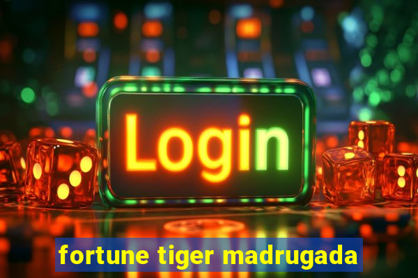 fortune tiger madrugada