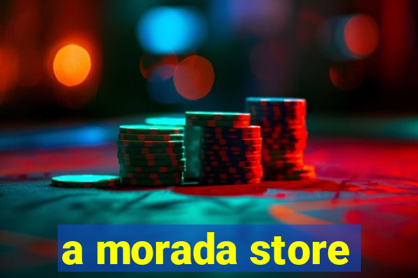 a morada store