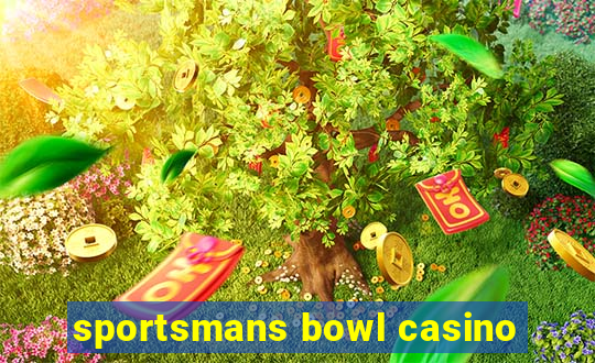 sportsmans bowl casino