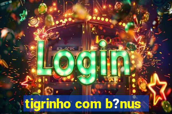 tigrinho com b?nus