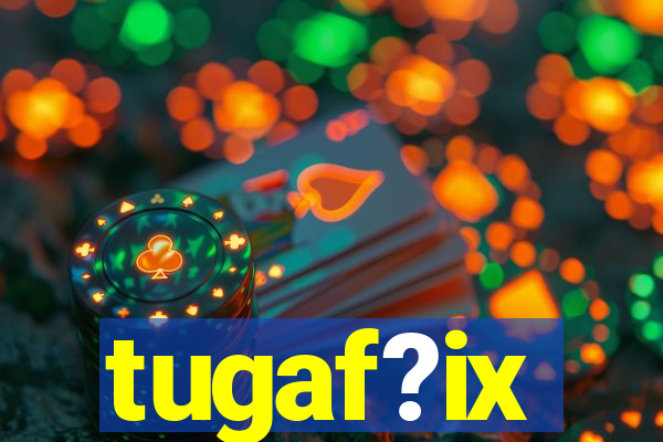 tugaf?ix