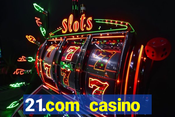 21.com casino casino online