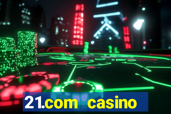 21.com casino casino online