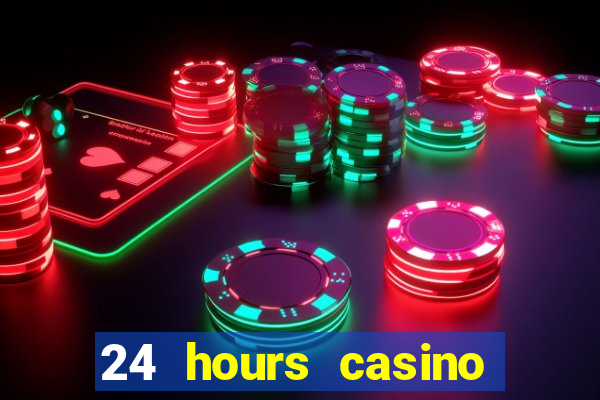 24 hours casino near me