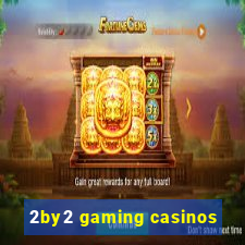 2by2 gaming casinos