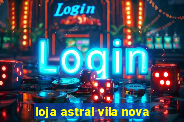 loja astral vila nova