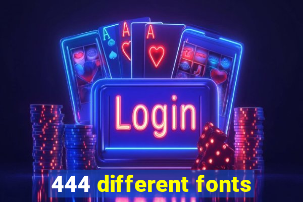 444 different fonts