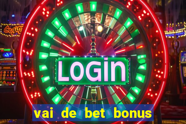 vai de bet bonus no cadastro