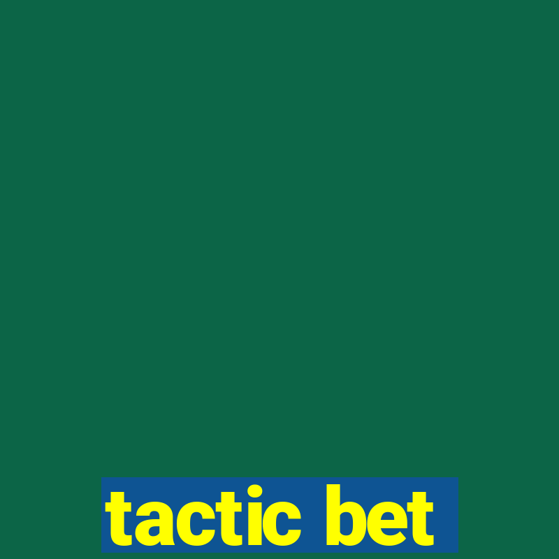 tactic bet