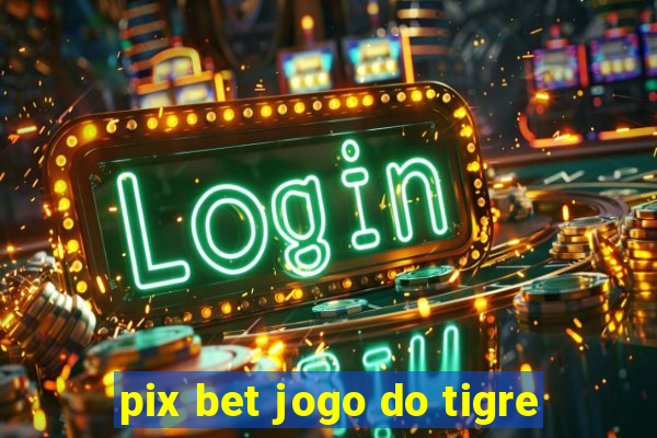 pix bet jogo do tigre