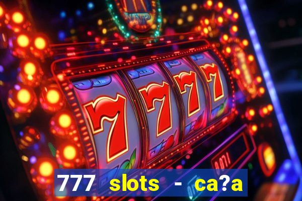 777 slots - ca?a níquel grátis