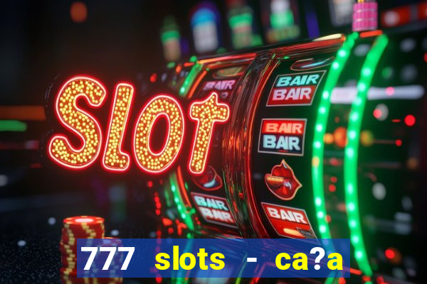 777 slots - ca?a níquel grátis