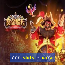 777 slots - ca?a níquel grátis