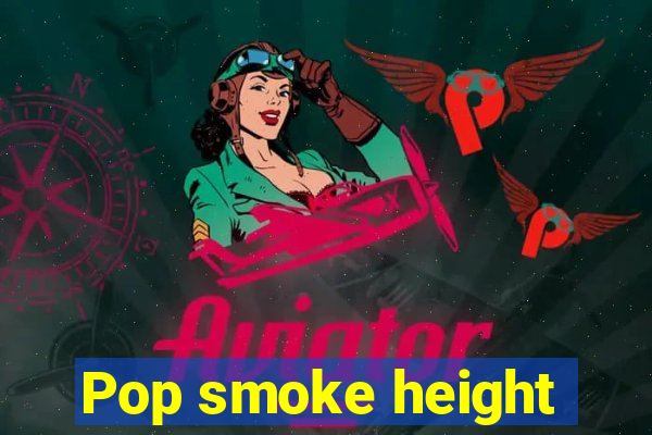 Pop smoke height