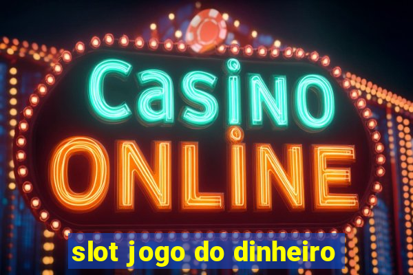 slot jogo do dinheiro