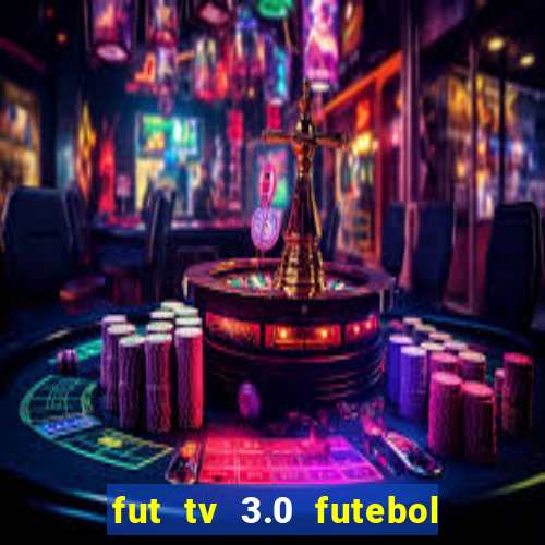 fut tv 3.0 futebol ao vivo