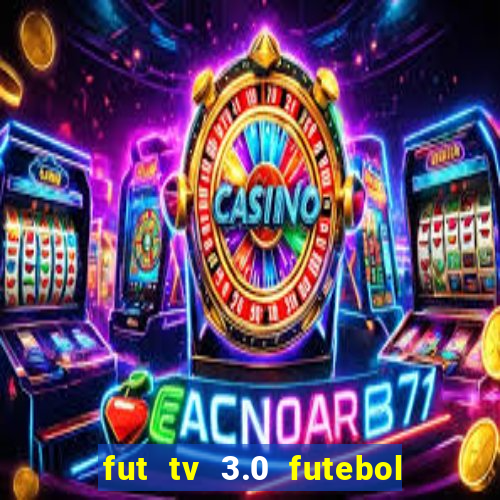 fut tv 3.0 futebol ao vivo