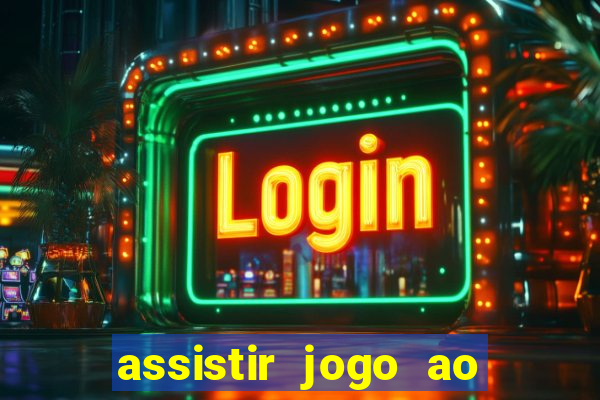 assistir jogo ao vivo internet