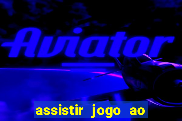 assistir jogo ao vivo internet