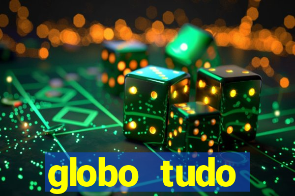 globo tudo absolutamente tudo