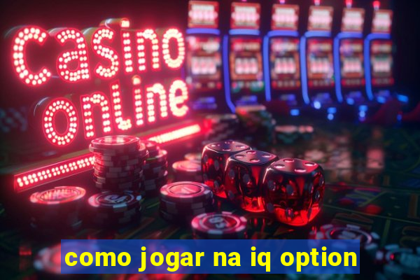 como jogar na iq option