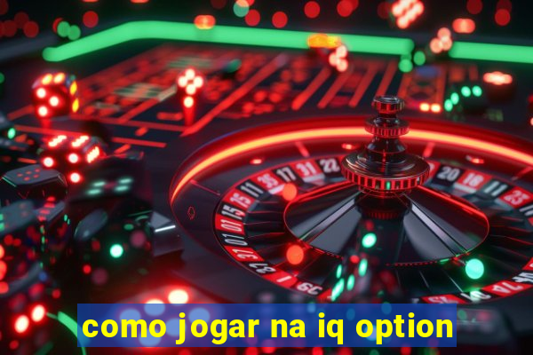 como jogar na iq option