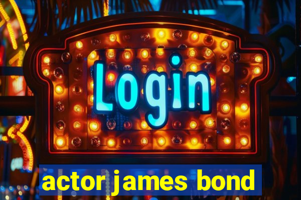 actor james bond