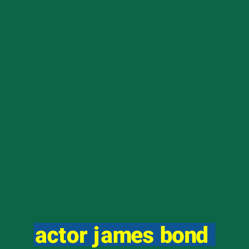 actor james bond