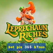 bet pix 365 b?nus como sacar