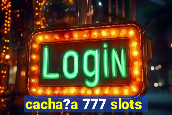 cacha?a 777 slots