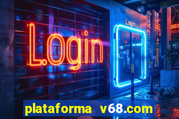 plataforma v68.com é confiável