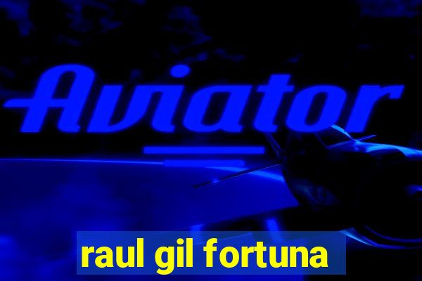 raul gil fortuna