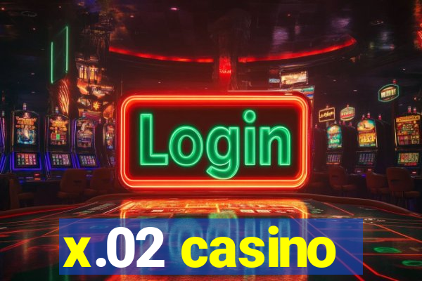 x.02 casino