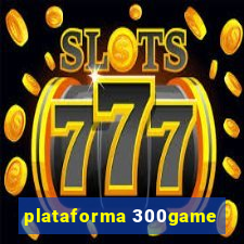 plataforma 300game