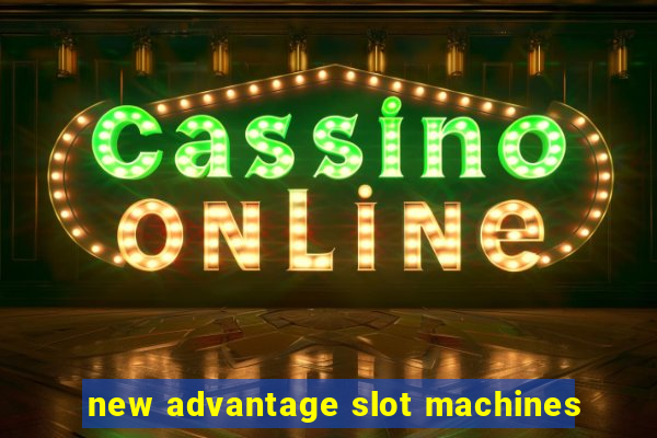 new advantage slot machines