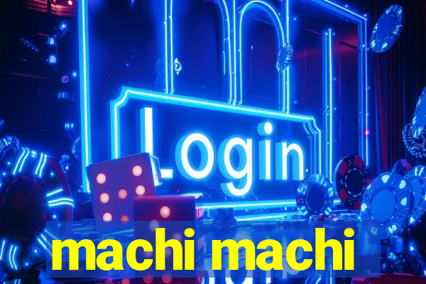 machi machi