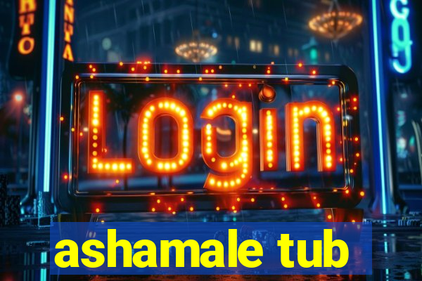 ashamale tub