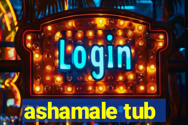 ashamale tub