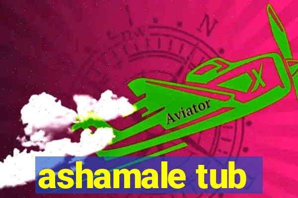 ashamale tub