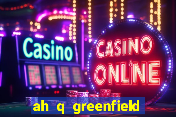 ah q greenfield slot game