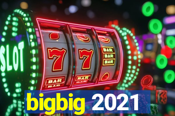 bigbig 2021