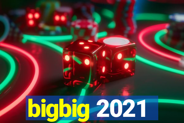 bigbig 2021