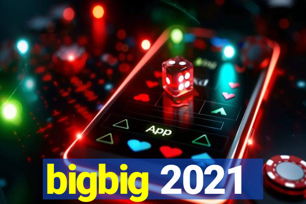 bigbig 2021