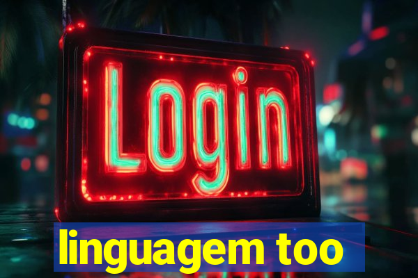 linguagem too