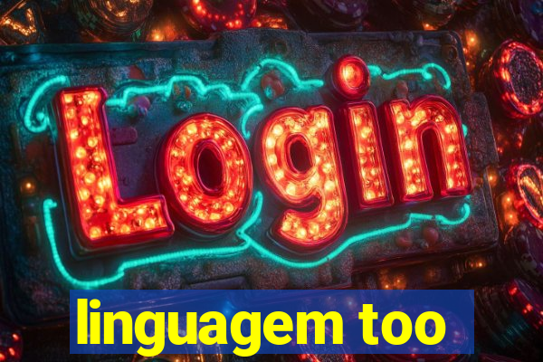 linguagem too