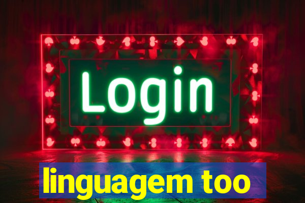 linguagem too