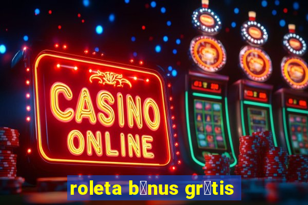 roleta b么nus gr谩tis