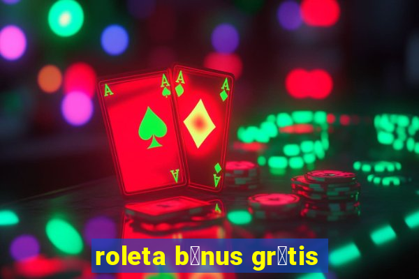 roleta b么nus gr谩tis