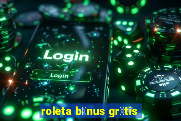 roleta b么nus gr谩tis